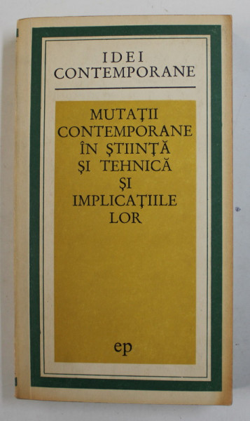 MUTATII CONTEMPORANE IN STIINTA SI TEHNICA SI IMPLICATIILE LOR , COLECTIV DE AUTORI , 1973 , DEDICATIE CATRE STEFAN ANDREI *