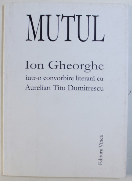 MUTUL - ION GHEORGHE INTR - O CONVORBIRE LITERARA CU AURELIAN TITU DUMITRESCU , 2008
