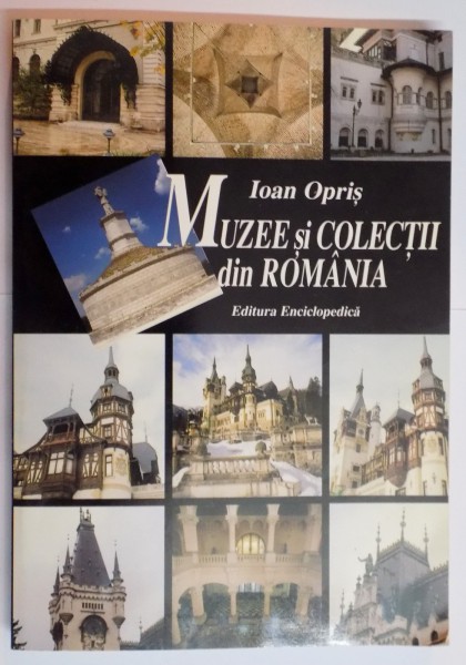 MUZEE SI COLECTII DIN ROMANIA , MICA ENCICLOPEDIE de IOAN OPRIS , 2002