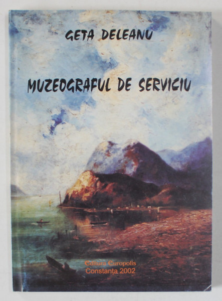 MUZEOGRAFUL DE SERVICIU de GETA DELEANU , 2002, DEDICATIE *