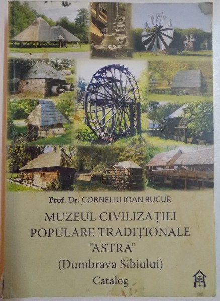 MUZEUL CIVILIZATIEI POPULARE TRADITIONALE ,,ASTRA&quot; ( DUMBRAVA SIBIULUI) de CORNELIU IOAN BUCUR ,  , 2007