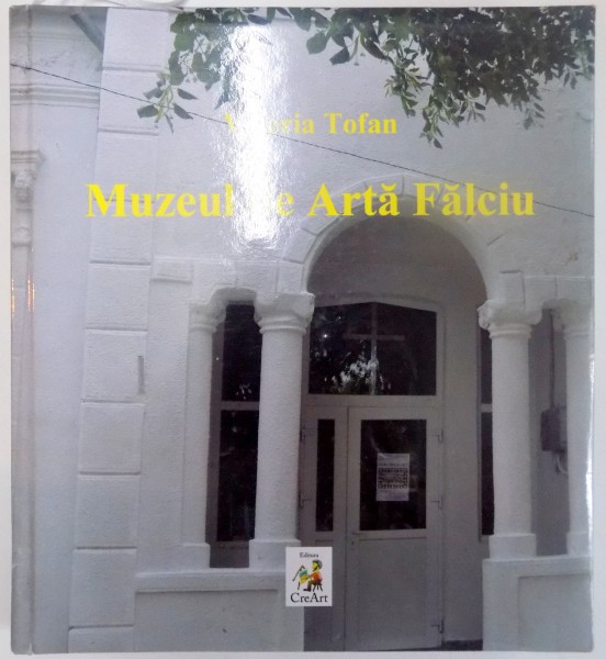 MUZEUL DE ARTA FALCIU , ALBUM DE PICTURA de VALERIA TOFAN , 2012