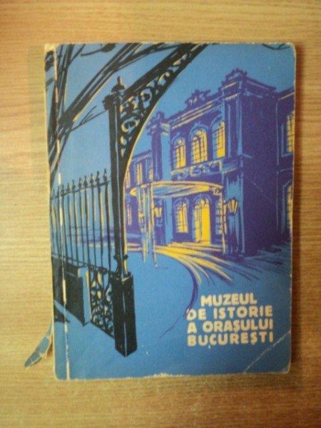 MUZEUL DE ISTORIE AL ORASULUI BUCURESTI de FLORIAN GEORGESCU , PAUL I. CERNOVODEANU , 1960