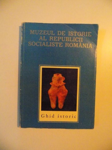 MUZEUL DE ISTORIE AL REPUBLICII SOCIALISTE ROMANIA , GHID ISTORIC , BUCURESTI 1974