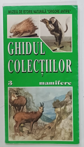 MUZEUL DE ISTORIE NATURALA ' GRIGORE ANTIPA ' , GHIDUL COLECTIILOR 3. MAMIFERE , 1996