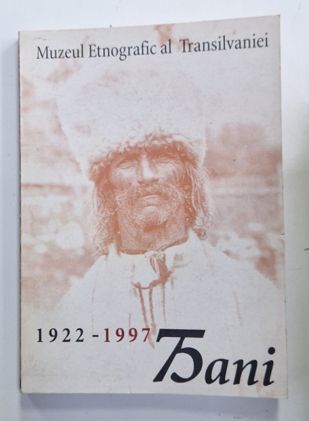 MUZEUL ETNOGRAFIC AL TRANSILVANIEI , 1922 - 1997 , 75 DE ANI, APARUTA 1997