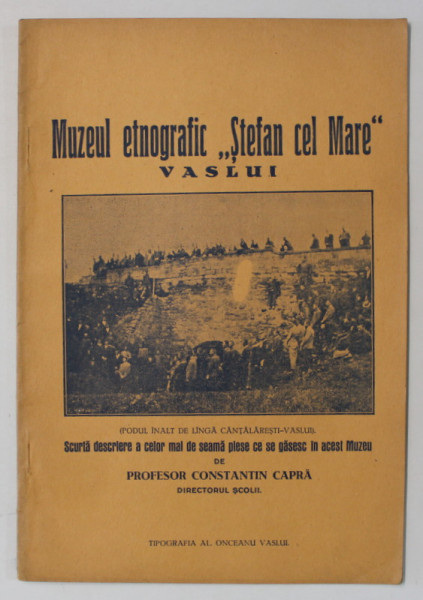 MUZEUL ETNOGRAFIC ' STEFAN CEL MARE ' VASLUI , SCURTA DESCRIERE A CELOR MAI DE SEAMA  PIESE ...de CONSTANTIN CAPRA , 1931 -1932