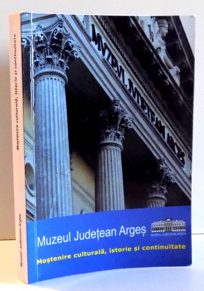 MUZEUL JUDETEAN ARGES , MOSTENIRE CULTURALA , ISTORIE SI CONTINUITATE , 2017