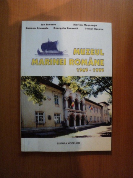 MUZEUL MARINEI ROMANE 1969 - 1999 , MONOGRAFIE de ION IONESCU , MARIAN MOSNEAGU , CORNEL GREAVU ... , 1999