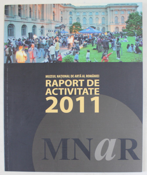 MUZEUL NATIONAL DE ARTA AL ROMANIEI , RAPORT DE ACTIVITATE , 2011