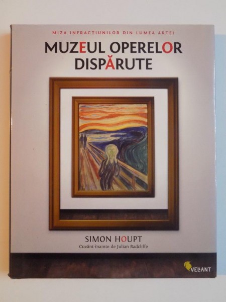 MUZEUL OPERELOR DISPARUTE , MIZA INFRACTIUNILOR DIN LUMEA ARTEI de SIMON HOUPT , 2009