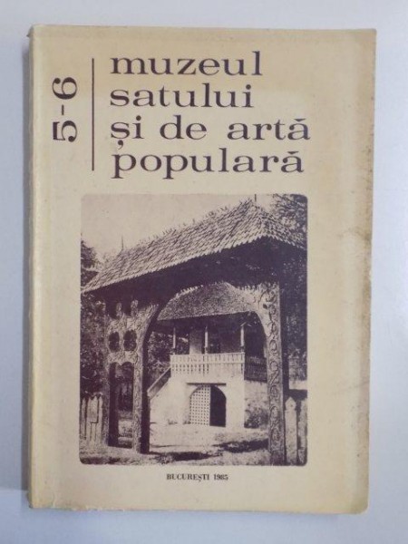 MUZEUL SATULUI SI DE ARTA POPULARA 5-6 1985