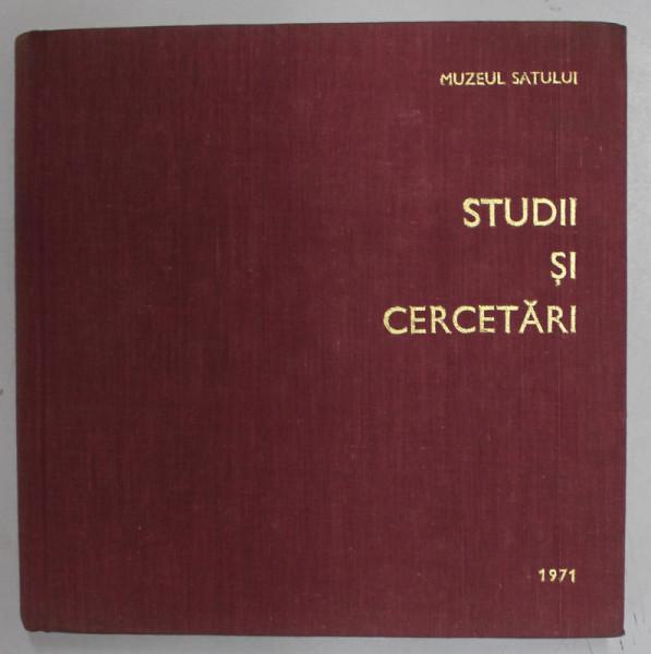 MUZEUL SATULUI -  STUDII SI CERCETARI - coord. GHEORGHE FOCSA , 1971 * PREZINTA PETE PE BLOCUL DE FILE