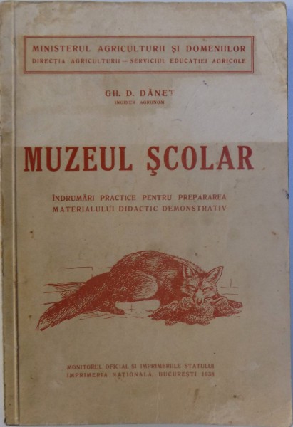 MUZEUL SCOLAR. INDRUMARI PRACTICE PENTRU PREPARAREA MATERIALULUI DIDACTIC DEMONSTRATIV de GH. D. DANET  1938