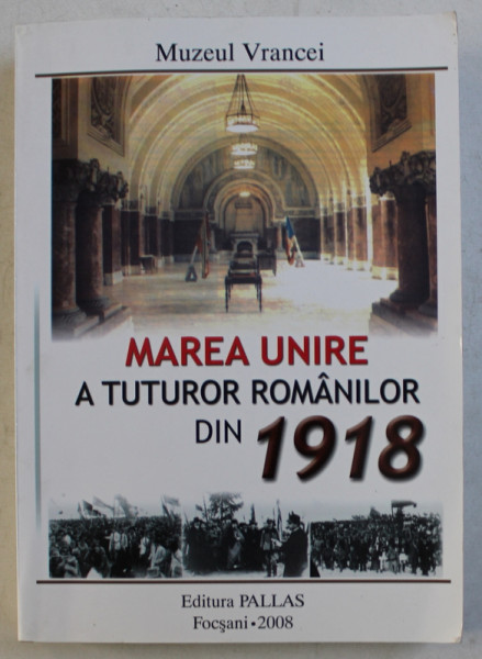 MUZEUL VRANCEI - MAREA UNIRE A TUTUROR ROMANILOR DIN 1918 , 2008