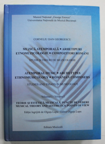 MUZICA ATEMPORALA , ARHETIPURI ETNOMUZICOLOGICE , COMPOZITORI ROMANI , STUDII SI ESEURI de CORNELIU DAN GEORGESCU , VOLUMUL I , 2018 , CD INCLUS
