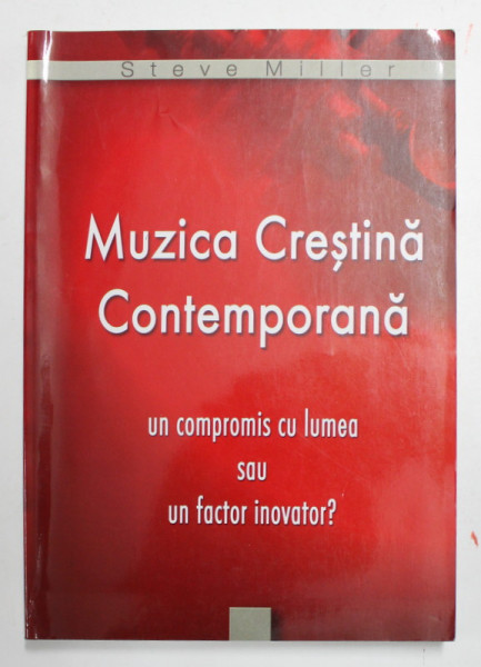 MUZICA CRESTINA CONTEMPORANA - UN COMPROMIS CU LUMEA SAU UN FACTOR INOVATOR ? de STEVE MILLER , 2001