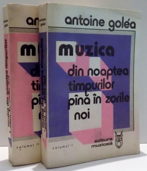 MUZICA DIN NOAPTEA TIMPURILOR PANA IN ZORILE NOI de ANTOINE GOLEA , VOL I-II , 1987
