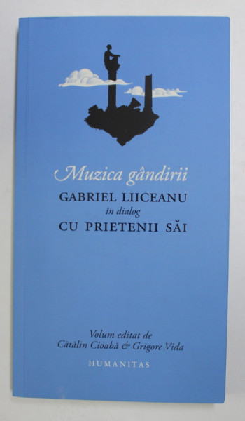MUZICA GANDIRII - GABRIEL LIICEANU IN DIALOG CU PRIETENII SAI , volum editat de CATLIN CIOABA si GRIGORE VIDA , 2022