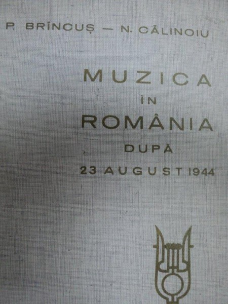 MUZICA IN ROMANIA DUPA 23 AUGUST 1944- P. BRINCUS SI N. CALINOIU, BUC. 1965