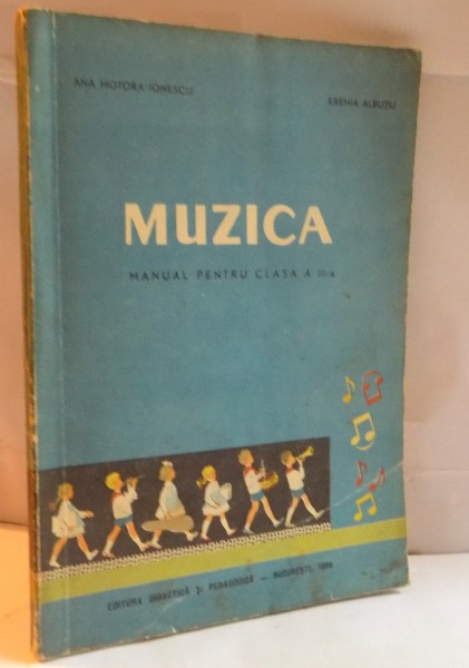 MUZICA , MANUAL PENTRU CLASA A III A de ANA MOTORA IONESCU , EREMIA ALBUTIU , 1966