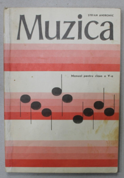 MUZICA , MANUAL PENTRU CLASA A - V -A de STEFAN ANDRONIC , 1977