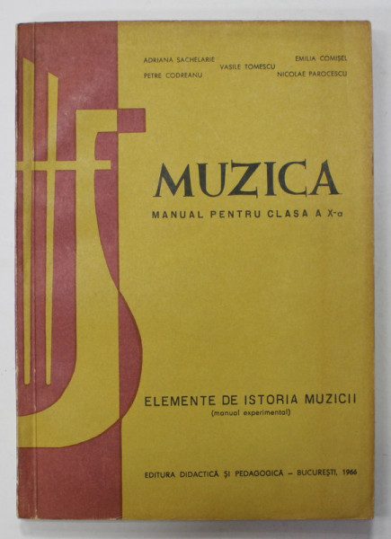 MUZICA , MANUAL PENTRU CLASA A - X-A , ELEMENTE DE ISTORIA MUZICII de ADRIANA SACHELARIE ...NICOLAE PAROCESCU , 1966