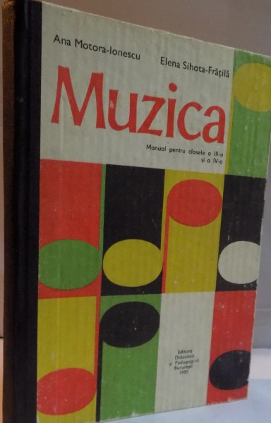 MUZICA , MANUAL PENTRU CLASELE A III A SI A IV A de ANA MOTORA IONESCU , ELENA SIHOTA FRATILA , 1985