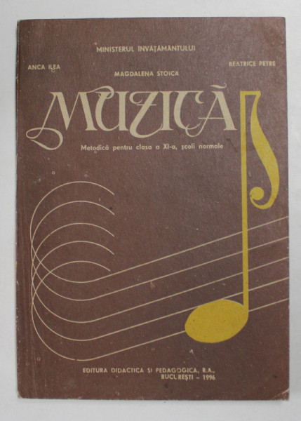 MUZICA - METODICA PENTRU CLASA A XI -A , SCOLI NORMALE de ANCA ILEA ..BEATRICE PETRE , 1996