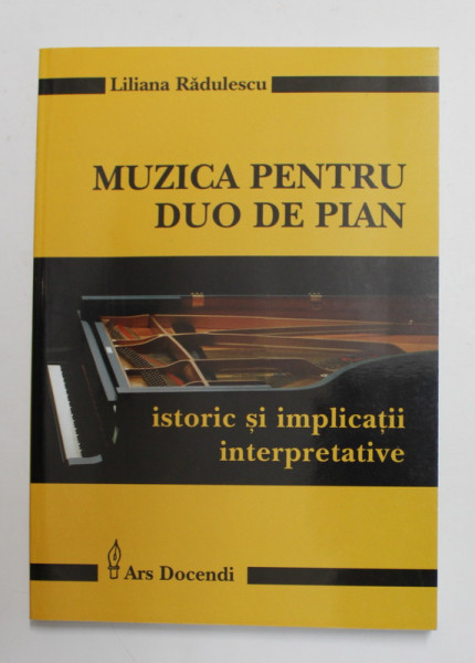 MUZICA  PENTRU DUO DE PIAN - ISTORIC SI IMPLICATII INTERPRETATIVE de LILIANA RADULESCU , 2003 , DEDICATIE *