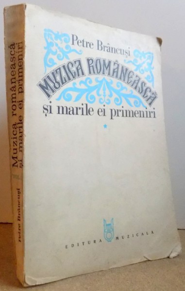MUZICA ROMANEASCA SI MARILE EI PRIMENIRI , VOL. I de PETRE BRANCUSI , 1978