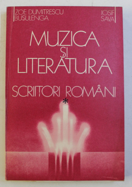 MUZICA SI LITERATURA , SCRIITORI ROMANI , VOLUMUL I de ZOE DUMITRESCU-BUSULENGA si IOSIF SAVA , 1986 *DEDICATIE