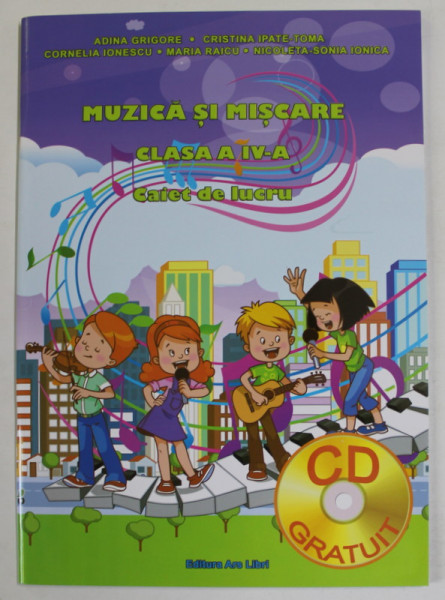 MUZICA SI MISCARE , CLASA A - IV-A , CAIET DE LUCRU de ADINA GRIGORE ...NICOLETA - SONIA IONICA , 2016 , CD INCLUS *