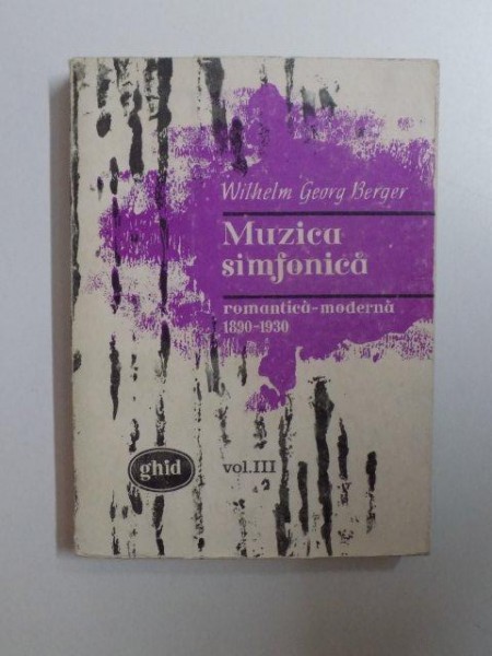 MUZICA SIMFONICA , ROMANTICA - MODERNA (1890 - 1930) , VOL. III de WILHELM GEORG BERGER , 1974