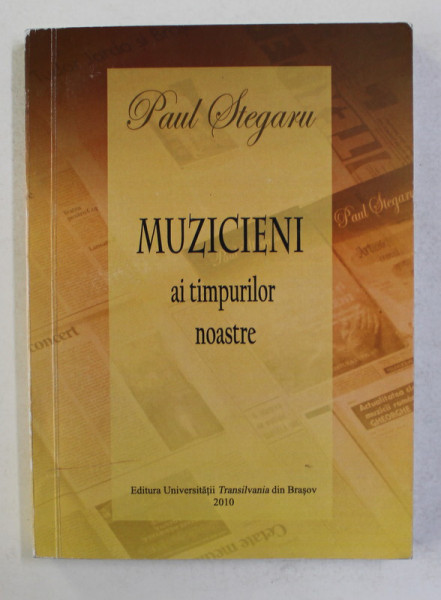 MUZICIENI AI TIMPURILOR NOASTRE de PAUL STEGARU , 2010