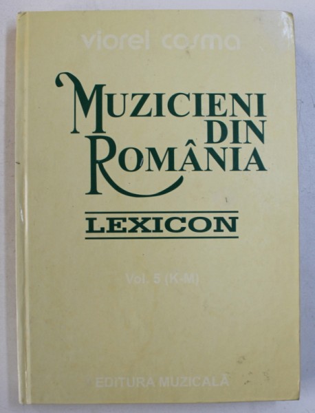 MUZICIENI DIN ROMANIA - LEXICON , VOL. VI ( Max - Mus  ) de VIOREL COSMA , 2003