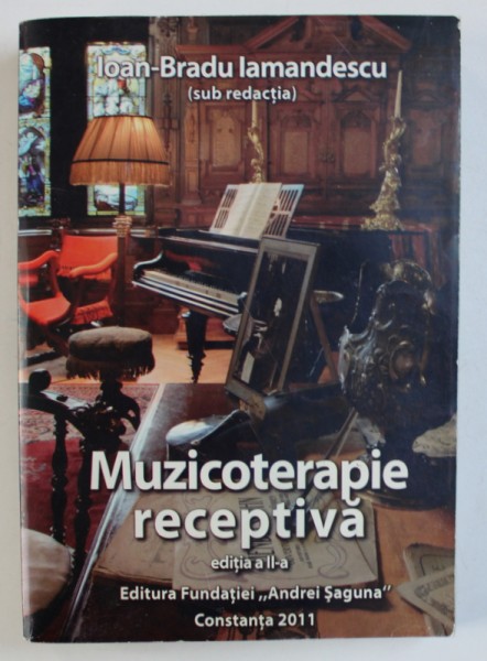 MUZICOTERAPIE RECEPTIVA  - PREMISE PSIHOLOGICE SI NEUROFIZILOGICE / APLICATII PROFILACTICE SI TERAPEUTICE de IOAN BRADU IAMANDESCU , 2011