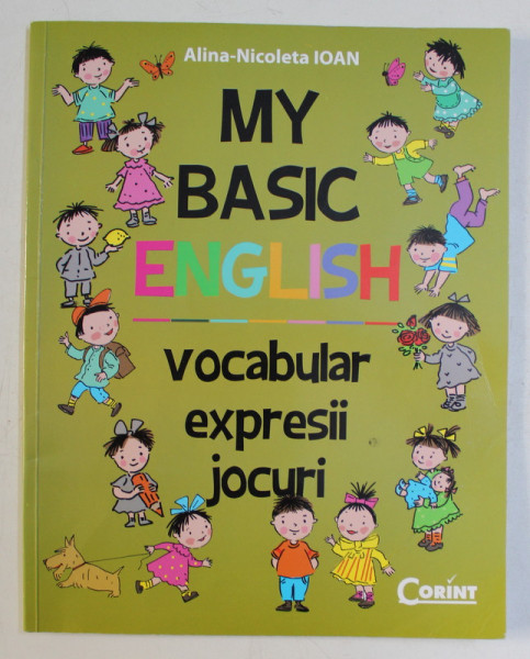 MY BASIC ENGLISH - VOCABULAR , EXPRESII , JOCURI de ALINA NICOLETA IOAN , ILUSTRATII de VALERIA MOLDOVAN , 2011