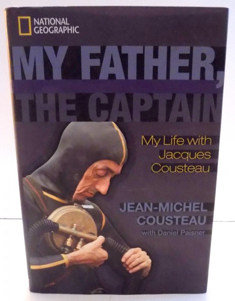 MY FATHER , THE CAPTAIN , MY LIFE WITH JACQUES COUSTEAU by JEAN-MICHEL COUSTEAU , 2010
