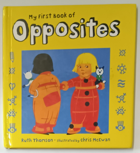 MY FIRST BOOK OF OPPOSITES by RUTH THOMSON , illustrated by CHRIS McEWAN , 2009
