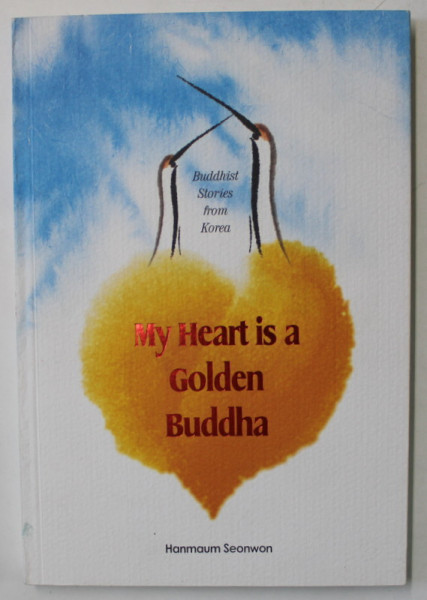 MY HEART IS A GOLDEN BUDDHA , BUDDHIST STORIES FROM KOREA , 2006