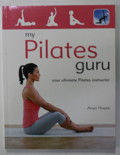 MY PILATES GURU , YOUR ULTIMATE PILATES INSTRUCTOR by ANYA HAYES , 2012