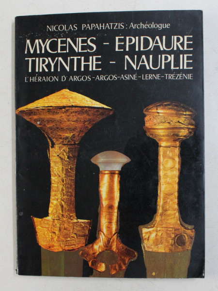 MYCENES - EPIDAURE , TIRYNTHE - NAUPLIE , L ' HERAION D ' ARGOS - ASINE - LERNE - TREZENIE par NICOLAS PAPAHATZIS : ARCHEOLOGUE , 1978