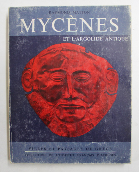 MYCENES ET L 'ARGOLIDE ANTIQUE par RAYMOND MATTON , 1966