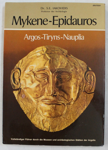MYKENE -  EPIDAUROS  - ARGOS  - TIRYNS  - NAUPLIA von S.E. IAKOVIDIS , EDITIE IN LIMBA GERMANA ,   1979