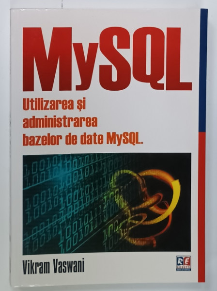 MySQL , UTILIZAREA SI ADMINISTRAREA BAZELOR DE DATE MySQL de VIKRAM VASWANI , 2010