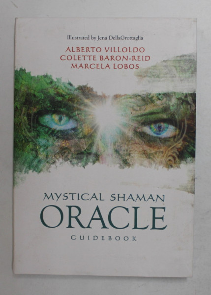 MYSTICAL SHAMAN , ORACLE GUIDEBOOK by ALBERTO VILLOLDO ...MARCELA LOBOS , illustrated by JEAN DELLAGROTTAGLIA , 2018