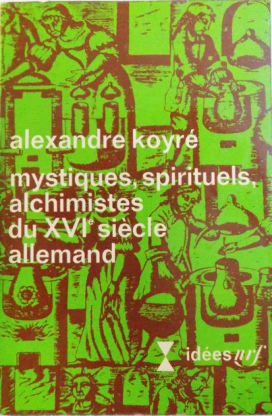MYSTIQUES , SPIRITUELS , ALCHIMISTES DU XVIe SIECLE ALLEMAND par ALEXANDRE KOYRE , 1971