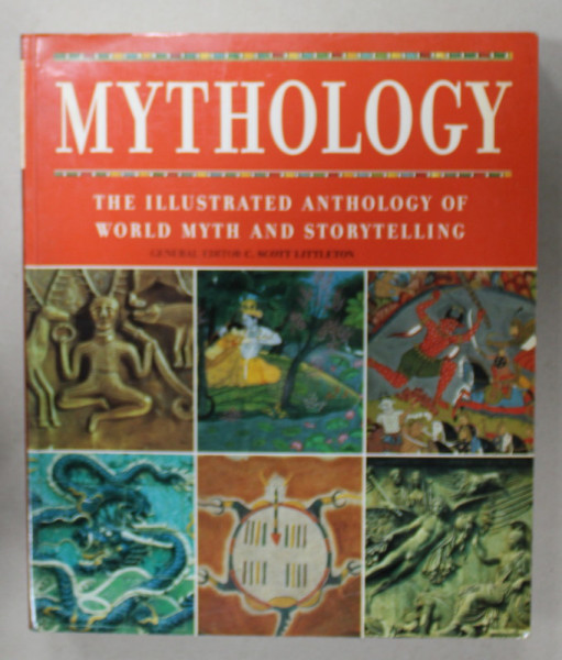 MYTHOLOGY , THE ILLUSTRATED ANTHOLOGY OF WORLD MYTH AND STORY TELLING by C. SCOTT LITTLETON , 2002
