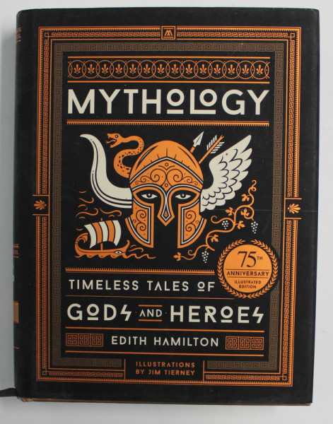 MYTHOLOGY - TIMELESS TALES OF GODS AND HEROES by EDITH HAMILTON , illustrated by JIM TIERNEY , 2017